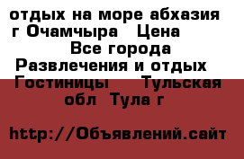 отдых на море абхазия  г Очамчыра › Цена ­ 600 - Все города Развлечения и отдых » Гостиницы   . Тульская обл.,Тула г.